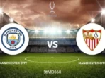 Prediksi Bola Hari Ini 17 Agustus 2023, Manchester City vs Sevilla